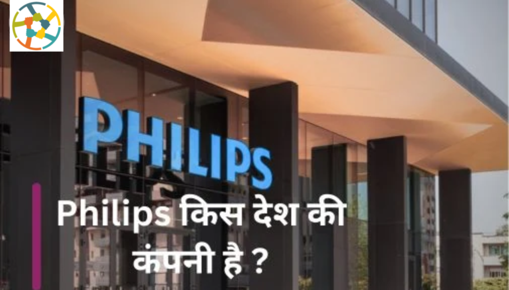 Philips किस देश की कंपनी है | दुनिया की सबसे बड़े इलेक्ट्रॉनिक कंपनी की जानकरी